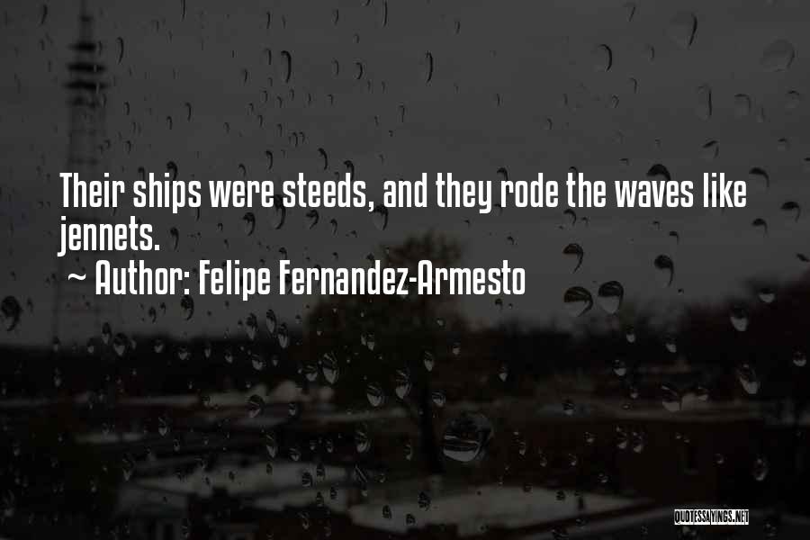 Felipe Fernandez-Armesto Quotes: Their Ships Were Steeds, And They Rode The Waves Like Jennets.
