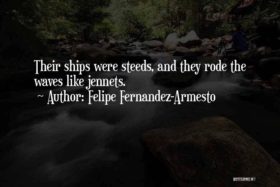 Felipe Fernandez-Armesto Quotes: Their Ships Were Steeds, And They Rode The Waves Like Jennets.
