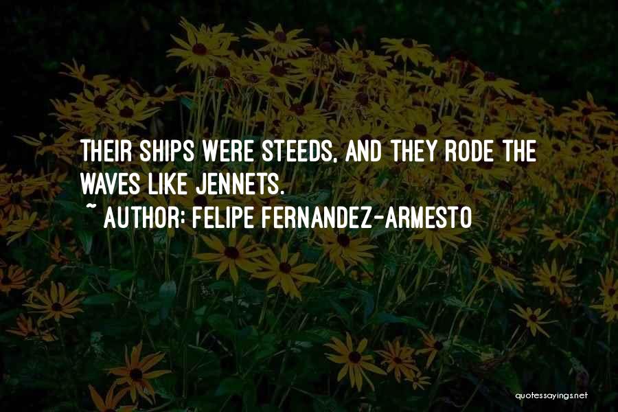 Felipe Fernandez-Armesto Quotes: Their Ships Were Steeds, And They Rode The Waves Like Jennets.