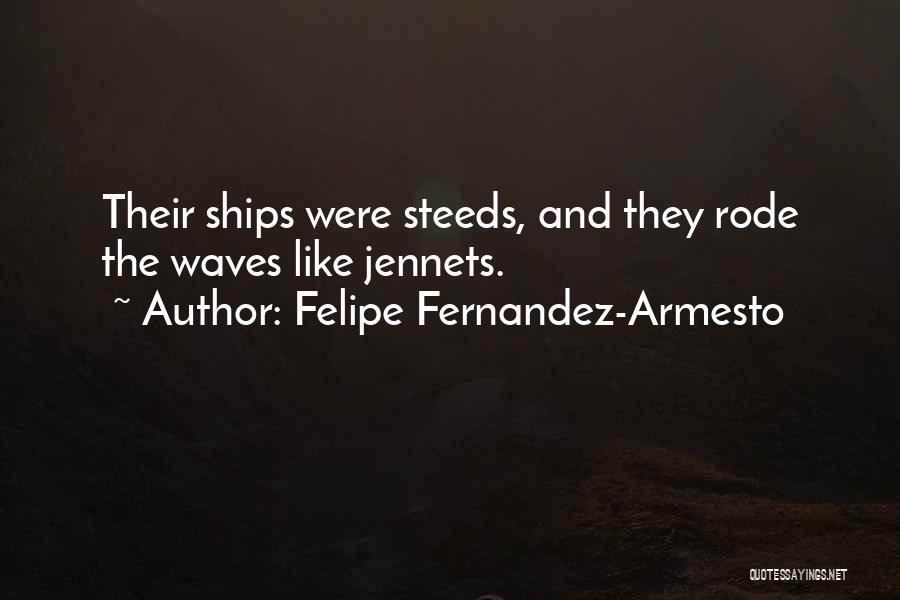Felipe Fernandez-Armesto Quotes: Their Ships Were Steeds, And They Rode The Waves Like Jennets.