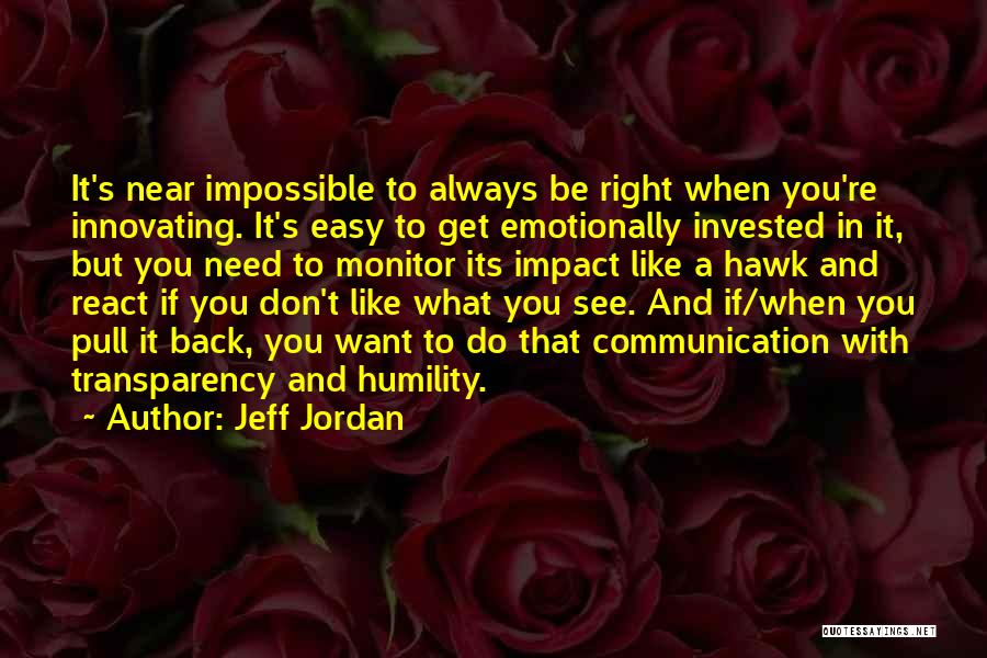 Jeff Jordan Quotes: It's Near Impossible To Always Be Right When You're Innovating. It's Easy To Get Emotionally Invested In It, But You