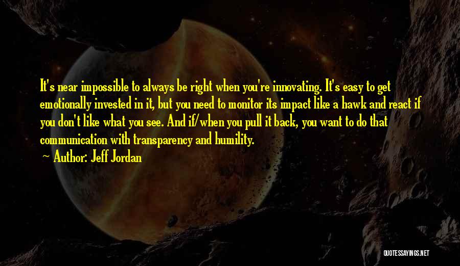 Jeff Jordan Quotes: It's Near Impossible To Always Be Right When You're Innovating. It's Easy To Get Emotionally Invested In It, But You