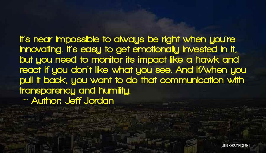 Jeff Jordan Quotes: It's Near Impossible To Always Be Right When You're Innovating. It's Easy To Get Emotionally Invested In It, But You