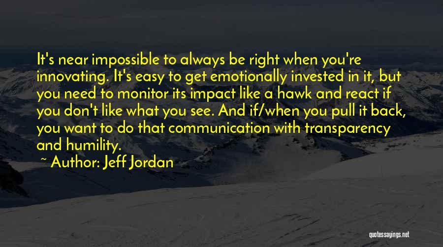 Jeff Jordan Quotes: It's Near Impossible To Always Be Right When You're Innovating. It's Easy To Get Emotionally Invested In It, But You