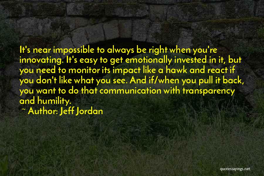 Jeff Jordan Quotes: It's Near Impossible To Always Be Right When You're Innovating. It's Easy To Get Emotionally Invested In It, But You