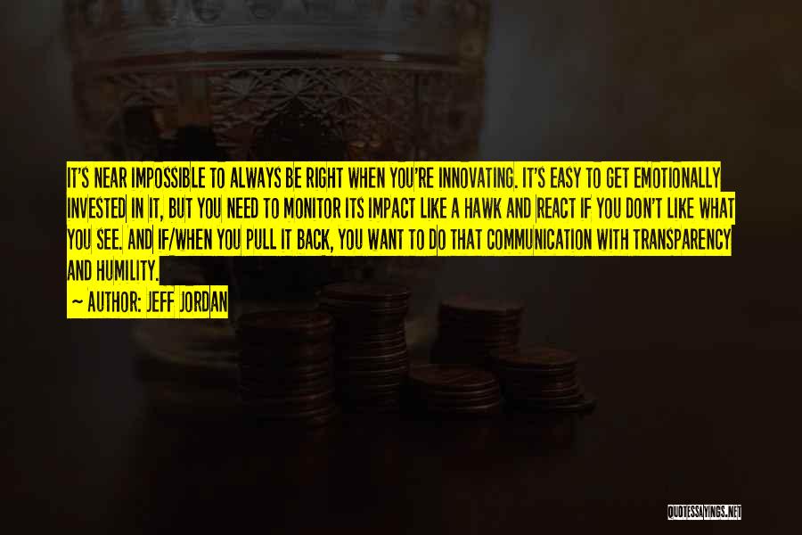 Jeff Jordan Quotes: It's Near Impossible To Always Be Right When You're Innovating. It's Easy To Get Emotionally Invested In It, But You