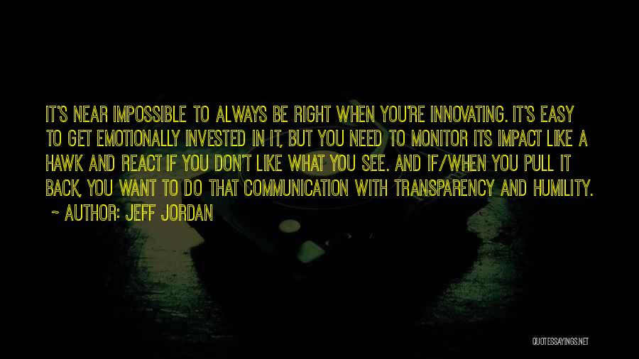 Jeff Jordan Quotes: It's Near Impossible To Always Be Right When You're Innovating. It's Easy To Get Emotionally Invested In It, But You