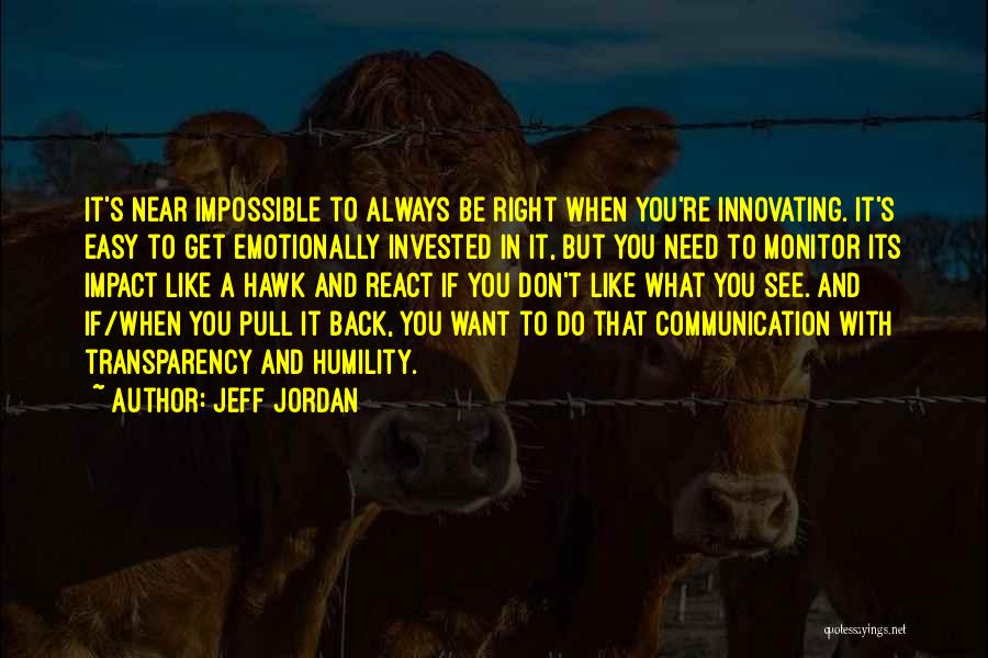 Jeff Jordan Quotes: It's Near Impossible To Always Be Right When You're Innovating. It's Easy To Get Emotionally Invested In It, But You