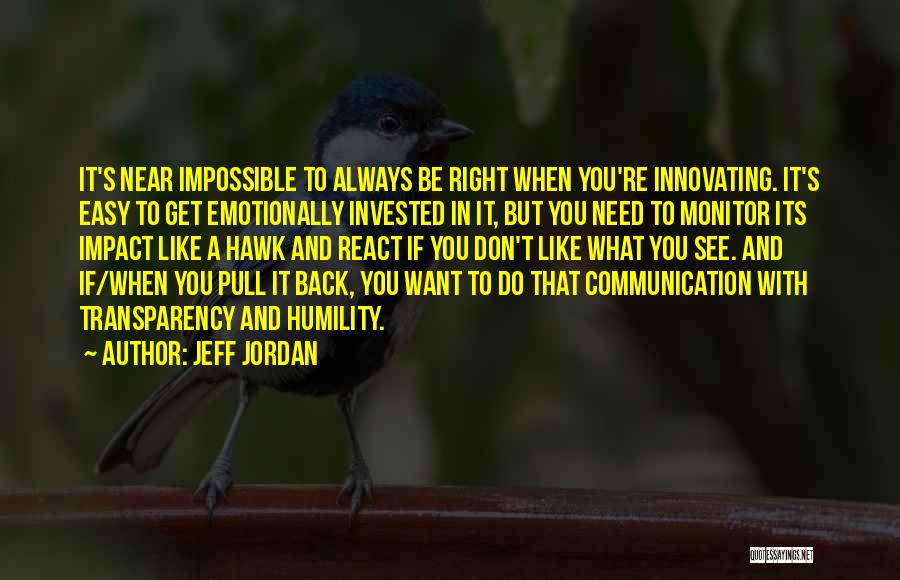 Jeff Jordan Quotes: It's Near Impossible To Always Be Right When You're Innovating. It's Easy To Get Emotionally Invested In It, But You