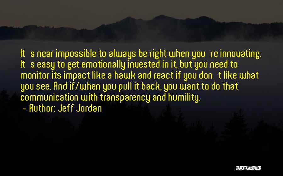 Jeff Jordan Quotes: It's Near Impossible To Always Be Right When You're Innovating. It's Easy To Get Emotionally Invested In It, But You