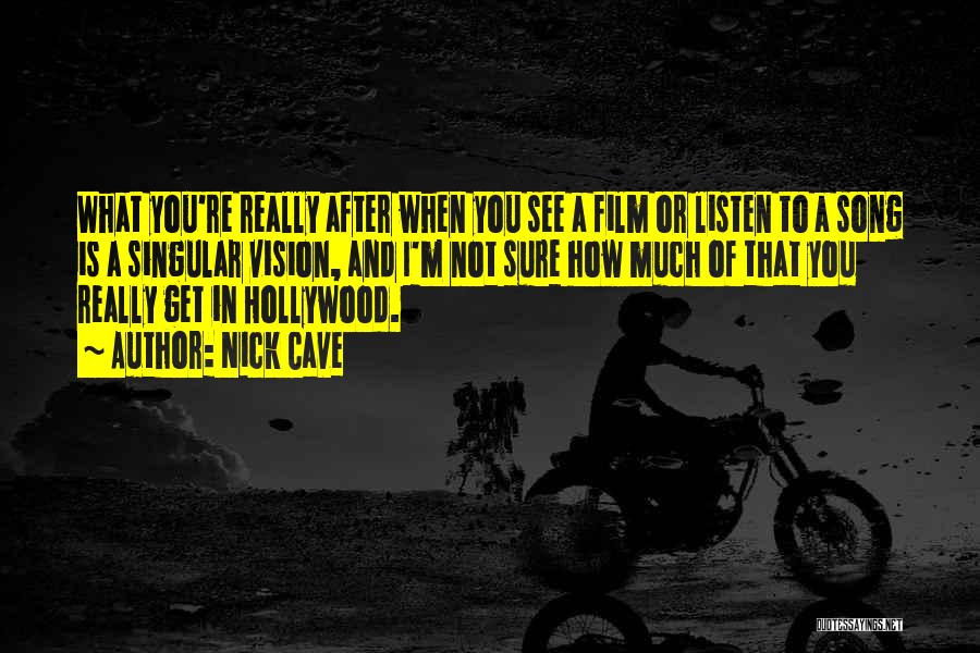 Nick Cave Quotes: What You're Really After When You See A Film Or Listen To A Song Is A Singular Vision, And I'm