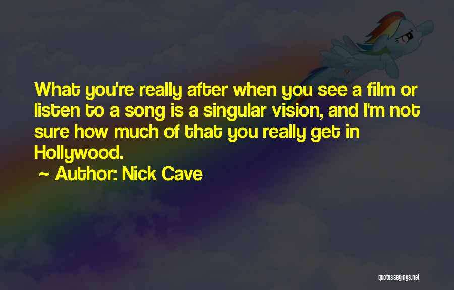 Nick Cave Quotes: What You're Really After When You See A Film Or Listen To A Song Is A Singular Vision, And I'm