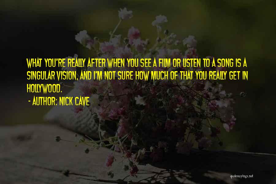 Nick Cave Quotes: What You're Really After When You See A Film Or Listen To A Song Is A Singular Vision, And I'm