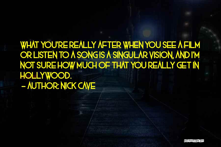Nick Cave Quotes: What You're Really After When You See A Film Or Listen To A Song Is A Singular Vision, And I'm