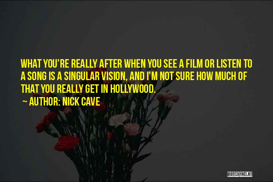 Nick Cave Quotes: What You're Really After When You See A Film Or Listen To A Song Is A Singular Vision, And I'm