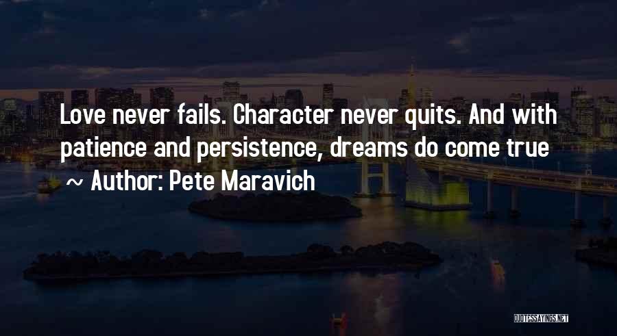 Pete Maravich Quotes: Love Never Fails. Character Never Quits. And With Patience And Persistence, Dreams Do Come True