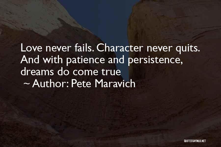 Pete Maravich Quotes: Love Never Fails. Character Never Quits. And With Patience And Persistence, Dreams Do Come True