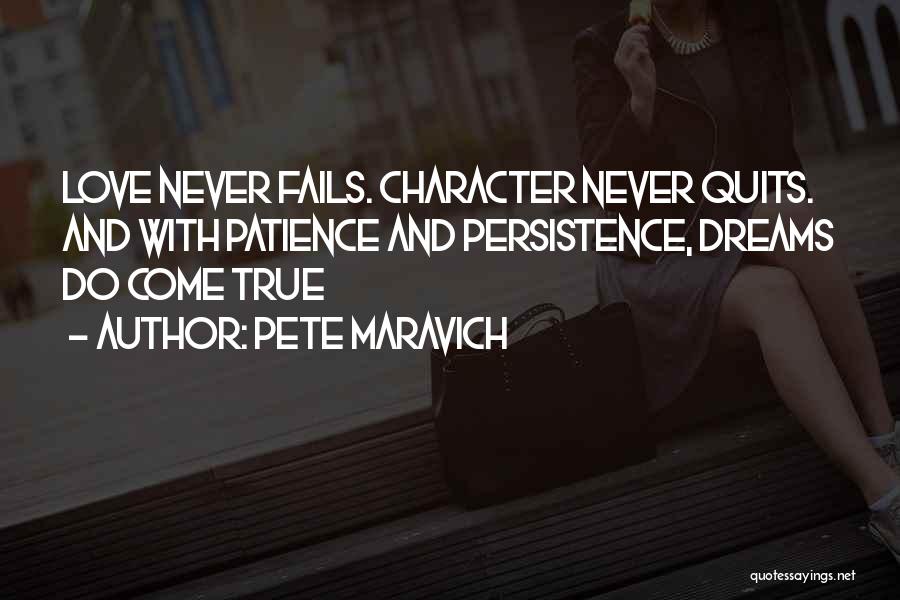 Pete Maravich Quotes: Love Never Fails. Character Never Quits. And With Patience And Persistence, Dreams Do Come True