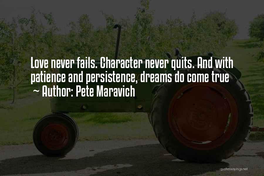Pete Maravich Quotes: Love Never Fails. Character Never Quits. And With Patience And Persistence, Dreams Do Come True