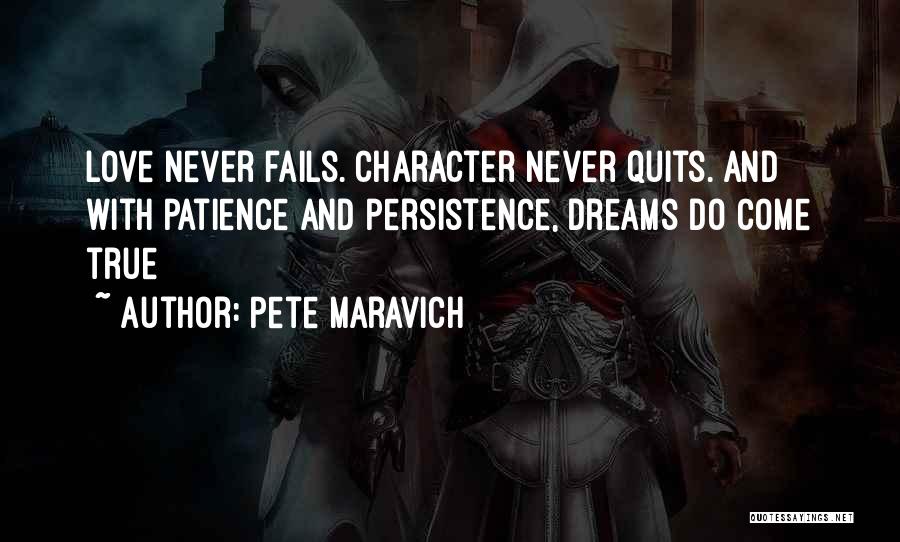 Pete Maravich Quotes: Love Never Fails. Character Never Quits. And With Patience And Persistence, Dreams Do Come True