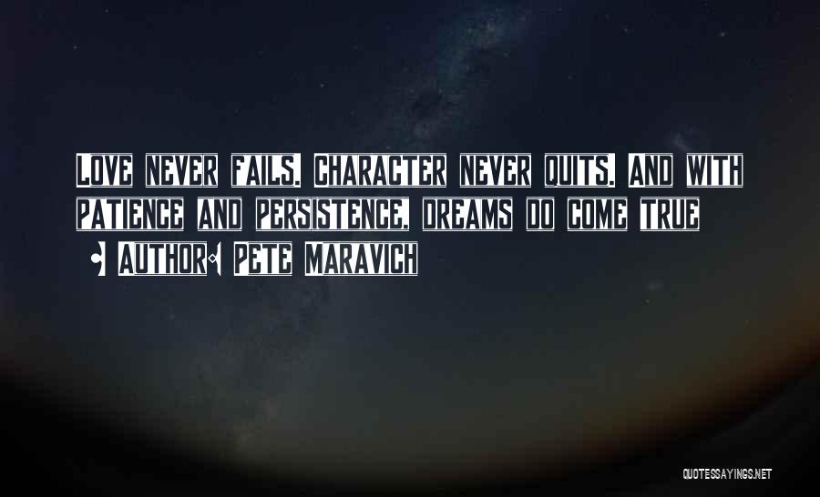 Pete Maravich Quotes: Love Never Fails. Character Never Quits. And With Patience And Persistence, Dreams Do Come True