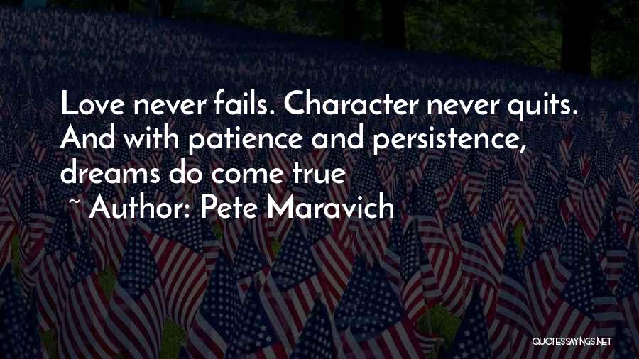 Pete Maravich Quotes: Love Never Fails. Character Never Quits. And With Patience And Persistence, Dreams Do Come True