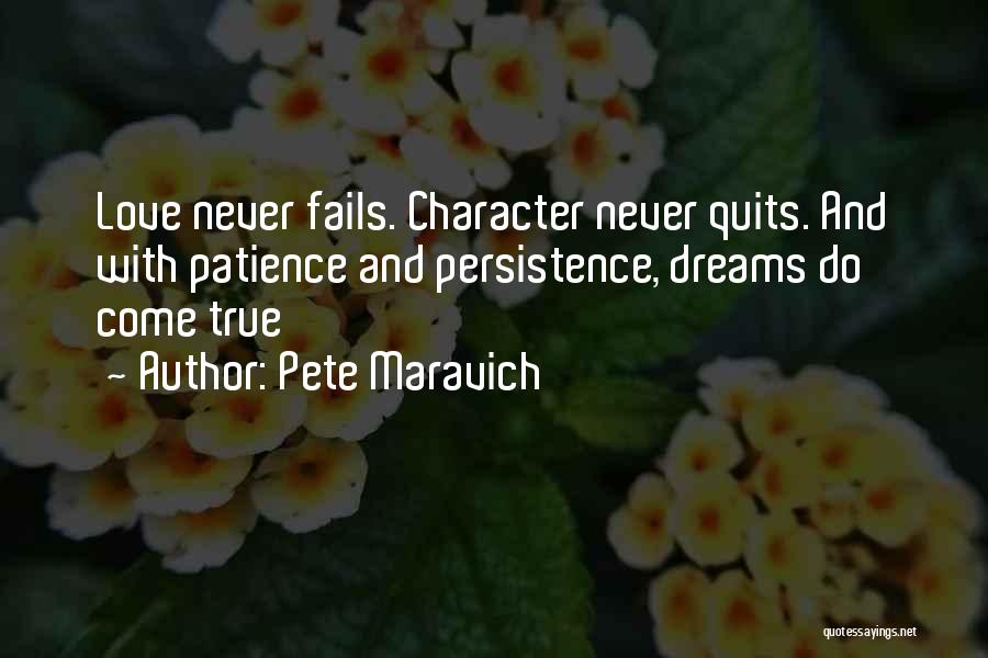 Pete Maravich Quotes: Love Never Fails. Character Never Quits. And With Patience And Persistence, Dreams Do Come True