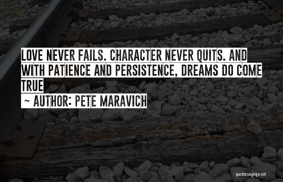 Pete Maravich Quotes: Love Never Fails. Character Never Quits. And With Patience And Persistence, Dreams Do Come True