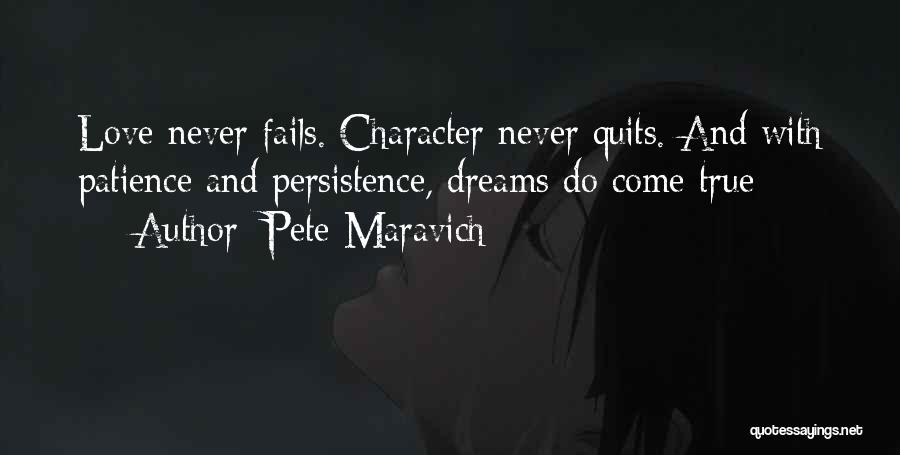 Pete Maravich Quotes: Love Never Fails. Character Never Quits. And With Patience And Persistence, Dreams Do Come True