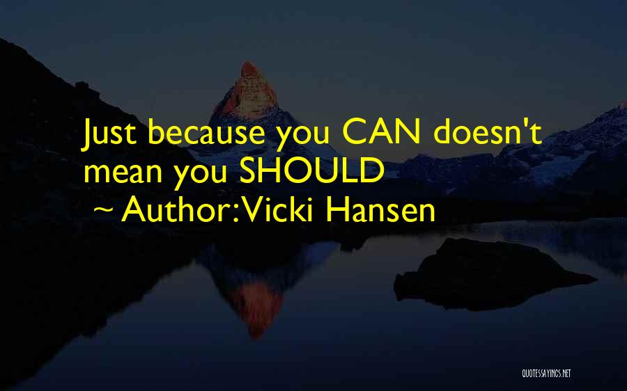 Vicki Hansen Quotes: Just Because You Can Doesn't Mean You Should