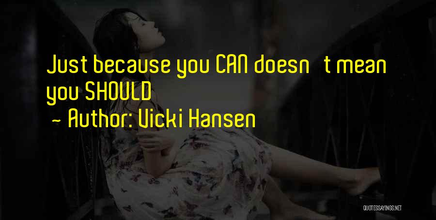 Vicki Hansen Quotes: Just Because You Can Doesn't Mean You Should
