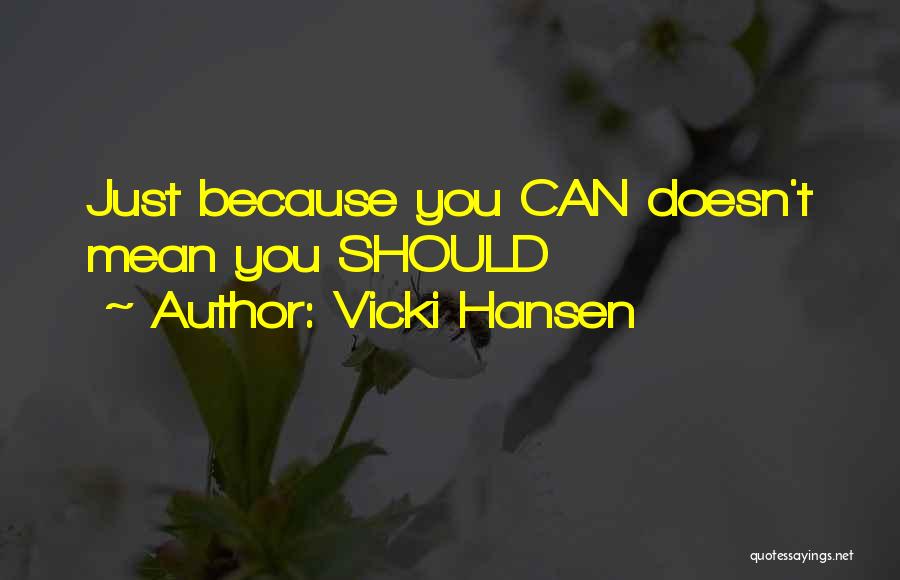 Vicki Hansen Quotes: Just Because You Can Doesn't Mean You Should