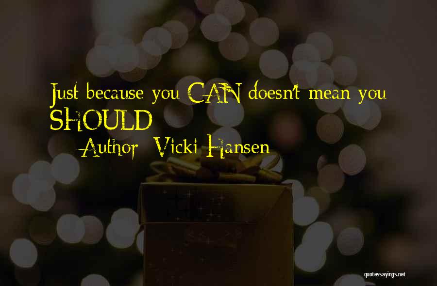 Vicki Hansen Quotes: Just Because You Can Doesn't Mean You Should