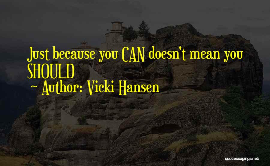 Vicki Hansen Quotes: Just Because You Can Doesn't Mean You Should