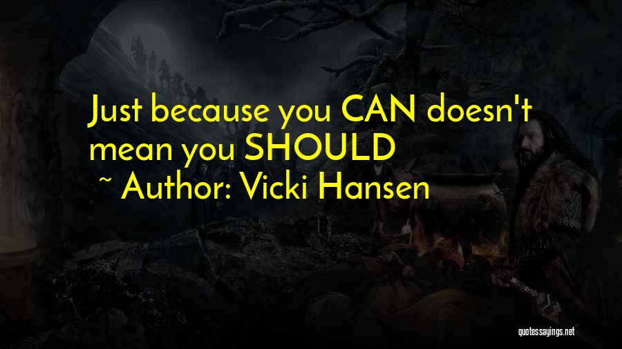 Vicki Hansen Quotes: Just Because You Can Doesn't Mean You Should