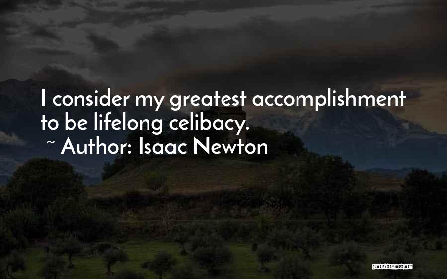 Isaac Newton Quotes: I Consider My Greatest Accomplishment To Be Lifelong Celibacy.