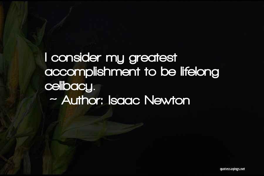 Isaac Newton Quotes: I Consider My Greatest Accomplishment To Be Lifelong Celibacy.