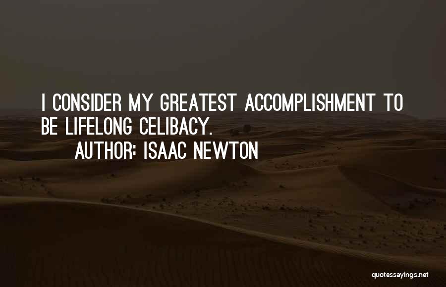 Isaac Newton Quotes: I Consider My Greatest Accomplishment To Be Lifelong Celibacy.