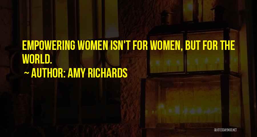 Amy Richards Quotes: Empowering Women Isn't For Women, But For The World.