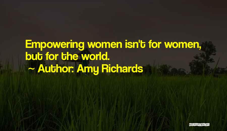 Amy Richards Quotes: Empowering Women Isn't For Women, But For The World.