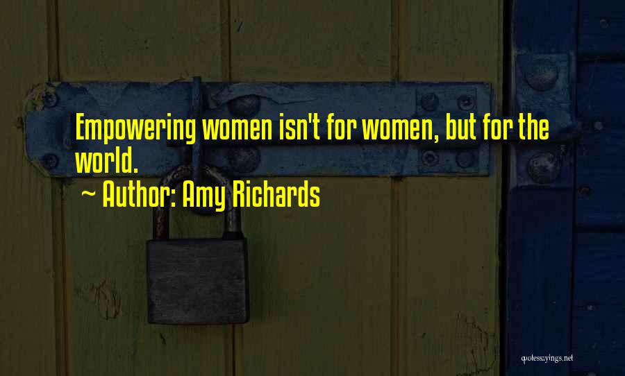 Amy Richards Quotes: Empowering Women Isn't For Women, But For The World.