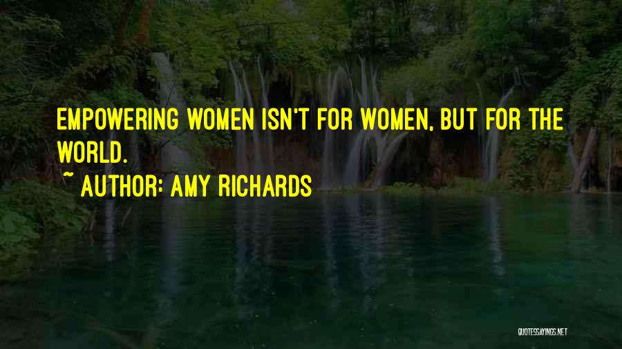 Amy Richards Quotes: Empowering Women Isn't For Women, But For The World.