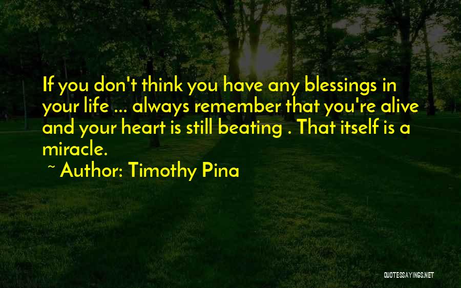 Timothy Pina Quotes: If You Don't Think You Have Any Blessings In Your Life ... Always Remember That You're Alive And Your Heart