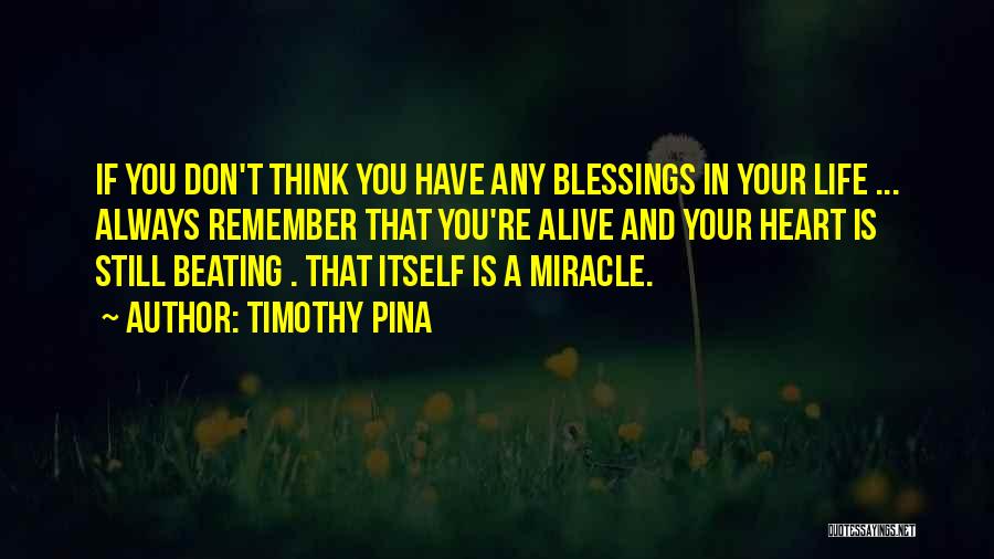 Timothy Pina Quotes: If You Don't Think You Have Any Blessings In Your Life ... Always Remember That You're Alive And Your Heart