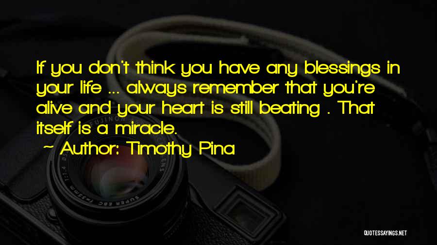Timothy Pina Quotes: If You Don't Think You Have Any Blessings In Your Life ... Always Remember That You're Alive And Your Heart