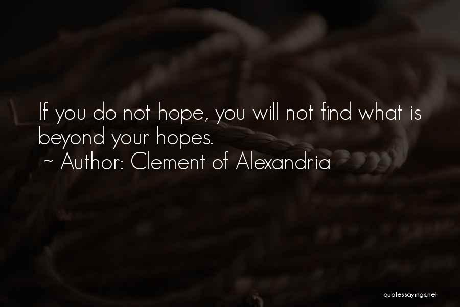 Clement Of Alexandria Quotes: If You Do Not Hope, You Will Not Find What Is Beyond Your Hopes.