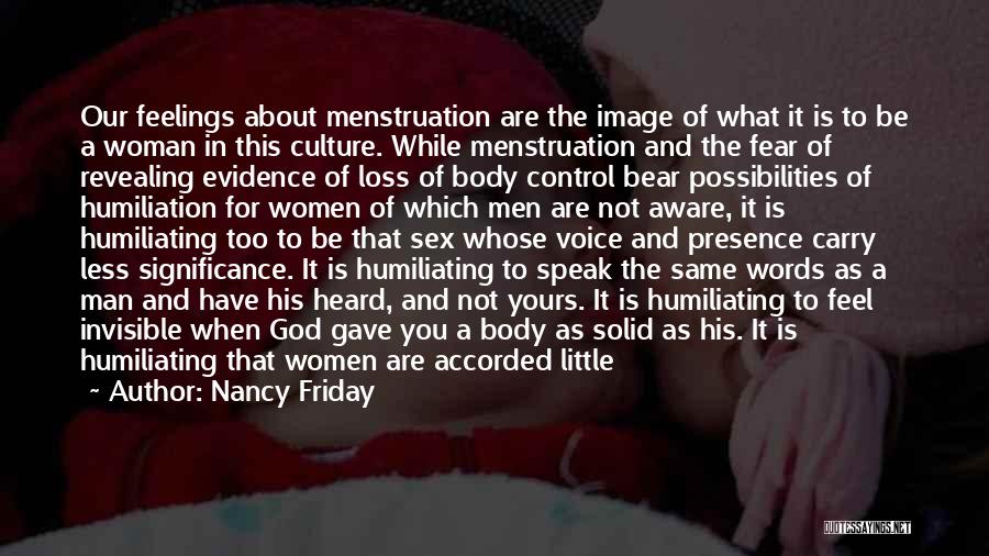 Nancy Friday Quotes: Our Feelings About Menstruation Are The Image Of What It Is To Be A Woman In This Culture. While Menstruation