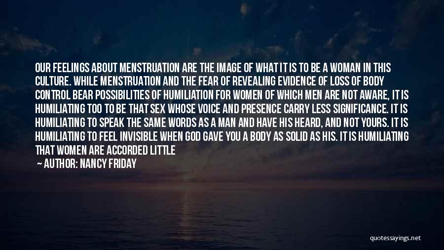 Nancy Friday Quotes: Our Feelings About Menstruation Are The Image Of What It Is To Be A Woman In This Culture. While Menstruation