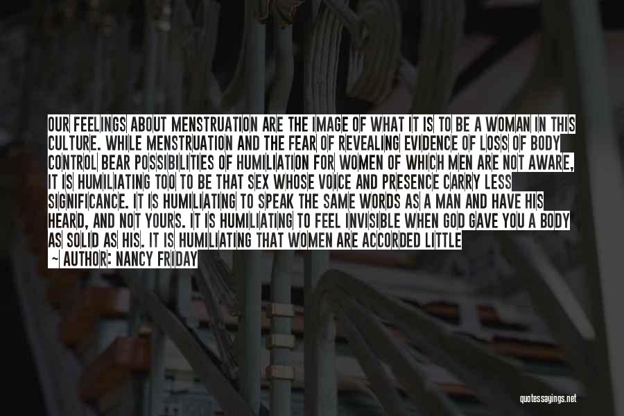 Nancy Friday Quotes: Our Feelings About Menstruation Are The Image Of What It Is To Be A Woman In This Culture. While Menstruation