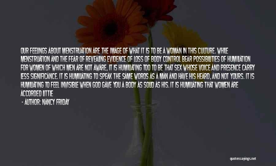 Nancy Friday Quotes: Our Feelings About Menstruation Are The Image Of What It Is To Be A Woman In This Culture. While Menstruation